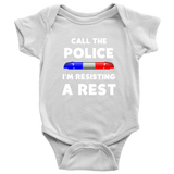 Call the Police I'm Resisting a Rest - Infant Baby Onesie Bodysuit