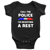 Call the Police I'm Resisting a Rest - Infant Baby Onesie Bodysuit