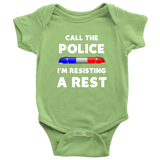 Call the Police I'm Resisting a Rest - Infant Baby Onesie Bodysuit