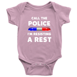 Call the Police I'm Resisting a Rest - Infant Baby Onesie Bodysuit