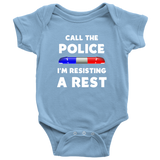 Call the Police I'm Resisting a Rest - Infant Baby Onesie Bodysuit