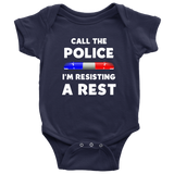Call the Police I'm Resisting a Rest - Infant Baby Onesie Bodysuit