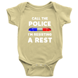 Call the Police I'm Resisting a Rest - Infant Baby Onesie Bodysuit