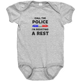 Call the Police I'm Resisting a Rest - Infant Baby Onesie Bodysuit - GC1