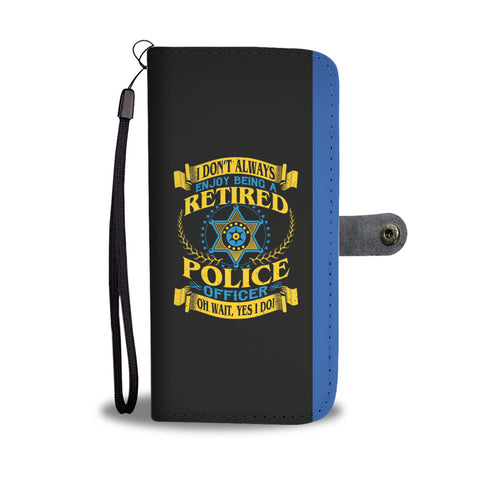 Retired Police Officer - I don't always enjoy being retired - Phone Case Wallet