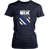 We got your Six - Thin Blue Line Shirt