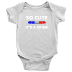 So Cute It's a Crime - Infant Baby Onesie Bodysuit