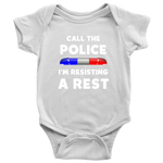 Call the Police I'm Resisting a Rest - Infant Baby Onesie Bodysuit