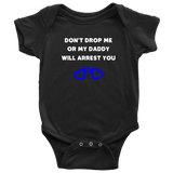 Dont drop me or my Daddy will arrest you - Infant Baby Onesie Bodysuit