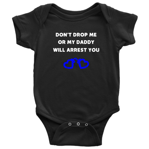 Dont drop me or my Daddy will arrest you - Infant Baby Onesie Bodysuit