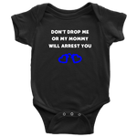 Dont drop me or my Mommy will arrest you - Infant Baby Onesie Bodysuit