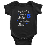 My Daddy wears a Badge but I call the Shots - Infant Baby Onesie Bodysuit