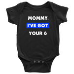 Mommy I've Got your Six - Infant Baby Onesie Bodysuit