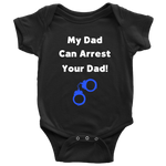 My Dad can Arrest your Dad - Infant Baby Onesie Bodysuit