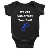 My Dad can Arrest your Dad - Infant Baby Onesie Bodysuit