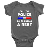 Call the Police I'm Resisting a Rest - Infant Baby Onesie Bodysuit