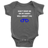 Dont drop me or my Daddy will arrest you - Infant Baby Onesie Bodysuit