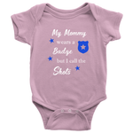 My Mommy wears a Badge but I call the Shots - Infant Baby Onesie Bodysuit