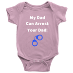 My Dad can Arrest your Dad - Infant Baby Onesie Bodysuit