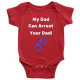 My Dad can Arrest your Dad - Infant Baby Onesie Bodysuit