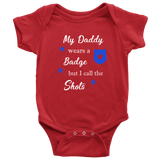 My Daddy wears a Badge but I call the Shots - Infant Baby Onesie Bodysuit