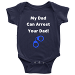 My Dad can Arrest your Dad - Infant Baby Onesie Bodysuit