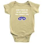 Dont drop me or my Mommy will arrest you - Infant Baby Onesie Bodysuit