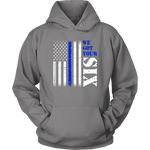 "We got your six" - Thin Blue Line Shirt + Hoodies